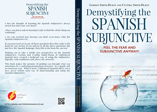 Demystifying the Spanish Subjunctive: Feel the Fear and 'Subjunctive ' Anyway!