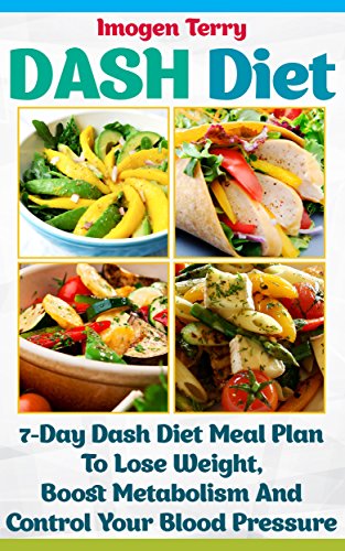 DASH Diet: 7-Day Dash Diet Meal Plan To Lose Weight, Boost Metabolism And Control Your Blood Pressure: (dash diet weight loss solution, dash diet for weight ... watchers, healthy eating, healthy living))