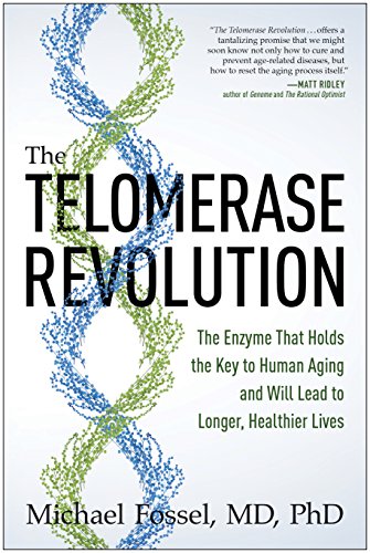 The Telomerase Revolution: The Enzyme That Holds the Key to Human Aging…and Will Soon Lead to Longer, Healthier Lives