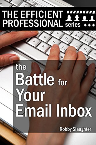 The Battle For Your Email Inbox: Managing Your Email Without Drowning (The Efficient Professional Series)