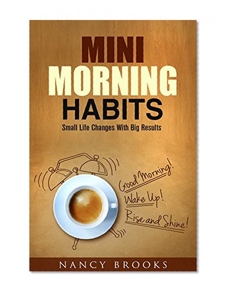 Mini Morning Habits: Small Life Changes With Big Results (Healthy Habits & Nutrition)