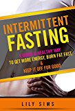 Intermittent Fasting for Women: A Quick & Healthy Way to Get More Energy, Burn Fat Fast, & Keep It Off For Good (Intermittent Fasting for Weight Loss)