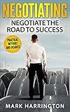 Negotiation: Negotiate The Road To Success: How to negotiate like a PRO. Practical Methods and Insights From Successful Business Man And Diplomats Worldwide. ... Genius, Negotiation techniques)
