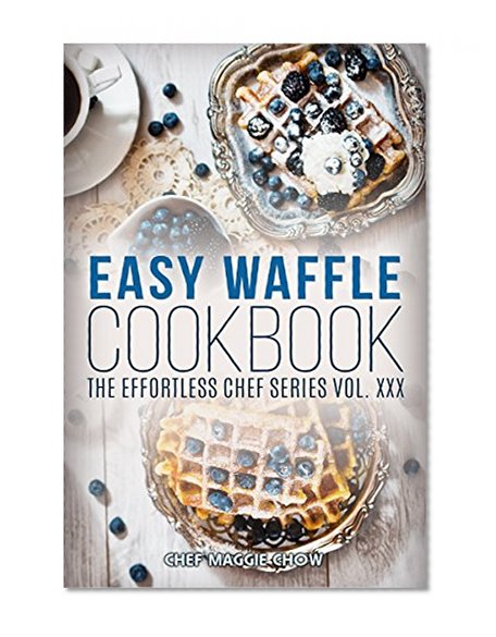 Easy Waffle Cookbook (Waffle Recipes, Waffle Cookbook, Waffles Recipes, Waffle Cooking, Waffles Cookbook 1)