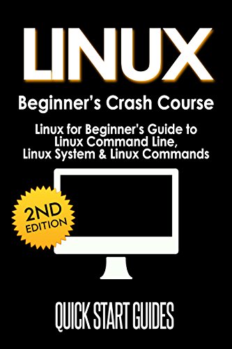 LINUX: 2nd Edition! Beginner's Crash Course - Linux for Beginners Guide to: Linux Command Line, Linux System, Linux Commands (Computer Science, Linux Essentials, ... Programming, Linux Operating System Book 1)
