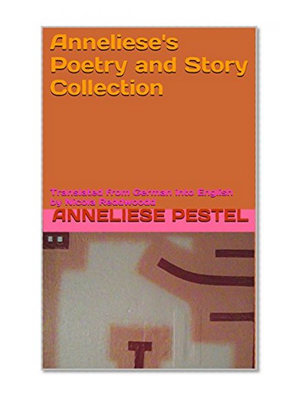 Anneliese's Poetry and Story Collection: Translated from German into English by Nicola Reddwoodd