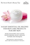 50 Easy Essential Oil Recipes for Skin Care Products for Dry Skin -  Make Your Own Anti-Aging Moisturizers, Night Creams,: Professional Aromatherapy Skin ... (The Secret Healer's Beauty Tips Book 1)