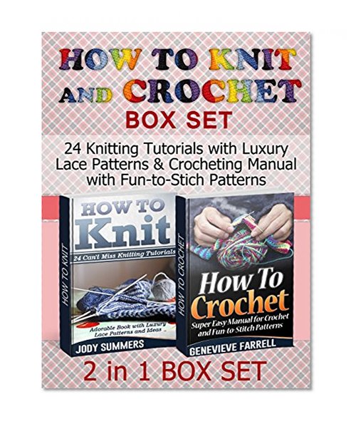 How to Knit and Crochet Box Set: 24 Knitting Tutorials with Luxury Lace Patterns & Crocheting Manual with Fun-to-Stich Patterns (How to Knit and Crochet ... for Begginers, How to Crochet Guide)