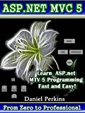 ASP.NET MVC 5: Learn ASP.net MTV 5 Programming FAST and EASY! (From Zero to Professional Book 1)