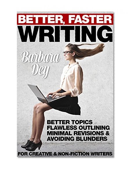 Better, Faster Writing: Better Topics, Flawless Outlining, Minimal Revisions & Avoiding Writing Blunders for Creative & Non-Fiction Writers (fiction & non guide to creativity by New Free World Books)