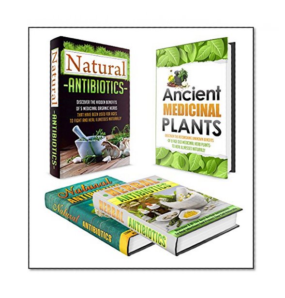Natural Antibiotics: BOX SET 4 IN 1 - The Complete Extensive Guide On Natural Antibiotics To Cure Your Self Naturally #11 (Natural Antibiotics, Herbal ... Remedies, Essential Oils, Natural Remedies)