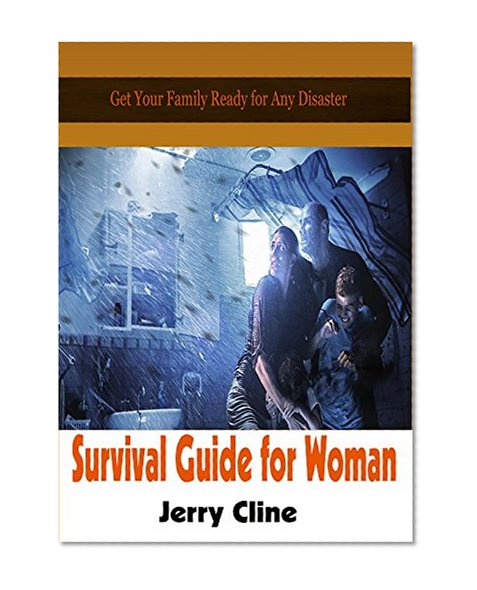Woman's Survival Guide: 8 Things You Must Know to be Ready for Any Disaster (Survival Guide books, survival guide for beginners, survival guide for the modern world)