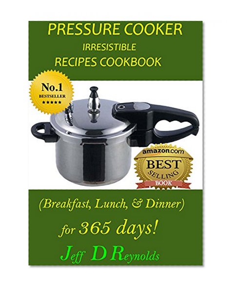 PRESSURE COOKER IRRESISTIBLE RECIPES COOKBOOK (Breakfast, Lunch & Dinner) for 365 days
