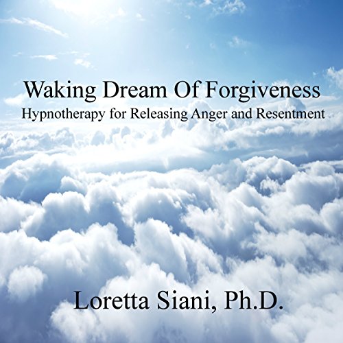 Waking Dream of Forgiveness: Hypnotherapy for Releasing Anger and Resentment
