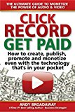 Click Record, Get Paid: THE ULTIMATE GUIDE TO MONETIZE  THE POWER OF AUDIO & VIDEO - How to create, publish, promote  and monetize with the the  technology that's in your pocket