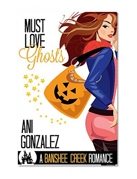 Must Love Ghosts: A Haunting Paranormal Romance (Banshee Creek Book 1)