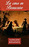 La cena en Beaucaire: El libro que originÃ³ a NapoleÃ³n Bonaparte (Spanish Edition)