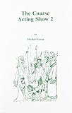 The Coarse Acting Show 2: Further Plays for Coarse Actors (Acting Edition) by Green, Michael (May 5, 2011) Paperback