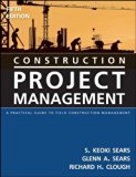 Construction Project Management: A Practical Guide to Field Construction Management by Sears, S. Keoki, Sears, Glenn A., Clough, Richard H. (April 25, 2008) Hardcover