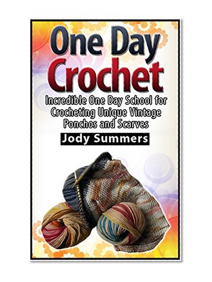 One Day Crochet: One Day School for Crocheting: 12 Easy Unique Vintage Ponchos (One Day Crochet Books, one day crocheting projects, one day crochet projects)