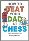 By Murray Chandler How to Beat Your Dad at Chess (Gambit Chess) (Hardcover) October 1, 1998