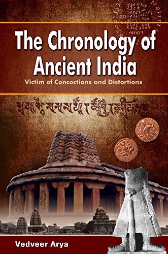 The Chronology of Ancient India : Victim of Concoctions and Distortions