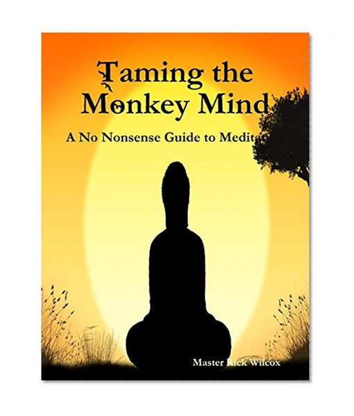 Taming the Monkey Mind: A No Nonsense Guide to Meditation