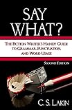 Say What? Second Edition: The Fiction Writer's Handy Guide to Grammar, Punctuation, and Word Usage (The Writer's Toolbox Series)
