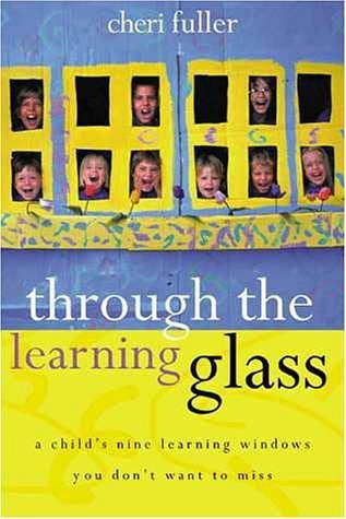 Through the Learning Glass : A Child's Nine Learning Windows You Don't Want to Miss by Fuller, Cheri (August 1, 1999) Paperback