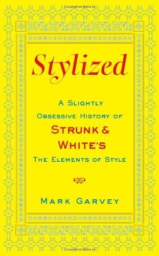 Stylized: A Slightly Obsessive History of Strunk & White's The Elements of Style by Garvey, Mark (October 6, 2009) Hardcover