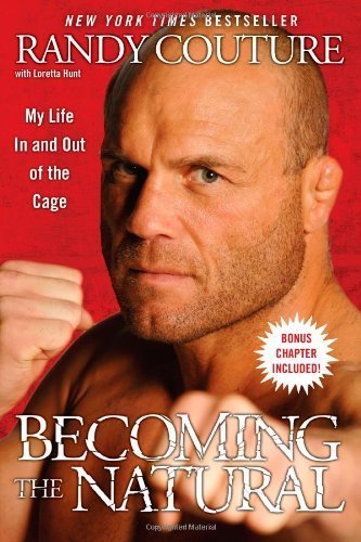 Becoming the Natural: My Life In and Out of the Cage by Randy Couture, Loretta Hunt (July 7, 2009) Paperback