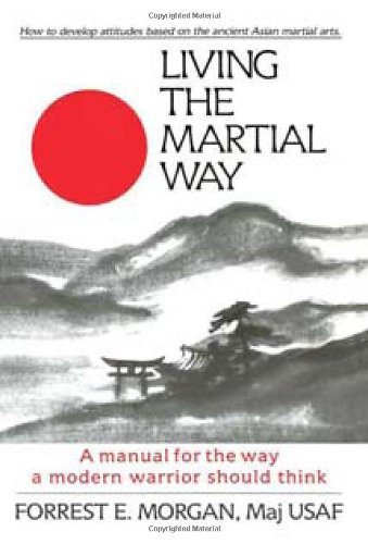 Living the Martial Way: A Manual for the Way a Modern Warrior Should Think by Morgan, Forrest E. (January 1, 1992) Paperback