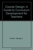 Course Design: A Guide to Curriculum Development for Teachers by Posner, George J., Rudnitsky, Alan N. (August 1, 1994) Paperback 4th