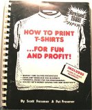 How to Print T-shirts... for Fun and Profit! by Scott Fresener, Pat Fresener (May 15, 1988) Ring-bound