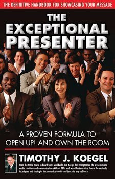 The Exceptional Presenter: A Proven Formula to Open Up! and Own the Room by Koegel, Timothy J. (September 1, 2002) Paperback