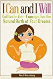 I Can and I Will: Cultivate Your Courage for the Natural Birth of Your Dreams