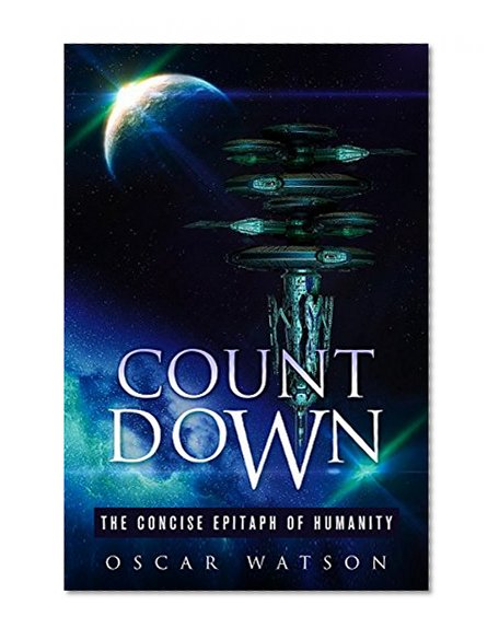 Apocalyptic Survival Fiction: Count Down - The Concise Epitaph of Humanity (A Sci-Fi End-of-the-World Story) (A Dystopian Series)
