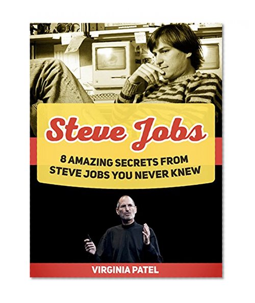 Steve Jobs: 8 Amazing Secrets from Steve Jobs You Never Knew (Becoming Steve Jobs, Becoming Steve Jobs books, Steve Jobs)