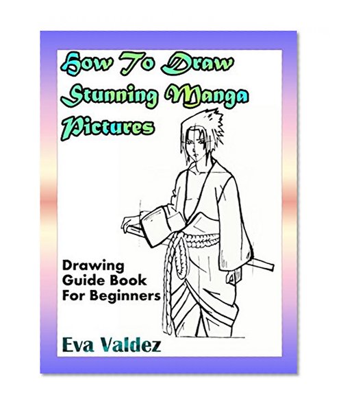 How To Draw Stunning Manga Pictures: Drawing Guide Book For Beginners