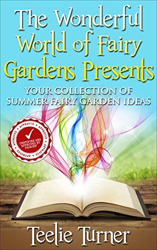 Book Cover The Wonderful World of Fairy Gardens Presents: Your Collection of Magical Summer Fairy Garden Ideas