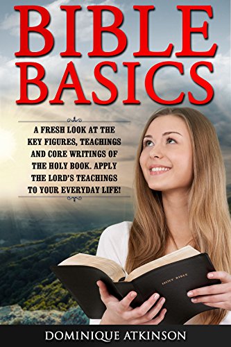 The Bible: A Fresh Look at the Key Figures, Teachings and Core Writings of the Holy Book. Apply the Lord's Teachings to Your Everyday Life! (Self-Help Life Application Man Woman)