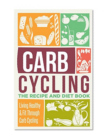 Carb Cycling: Everything You Need To Know About Carb Cycling (20+ Recipes And Bonus Included) (Carb Cycling, Carb Cycling For Weight Loss, Carb Cycling, Carb Cycling Meal Plans, Carb Cycling)
