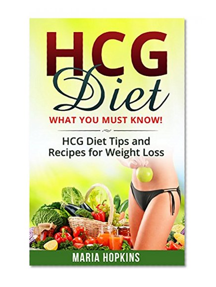 HCG Diet: Amazingly Delicious HCG Diet Recipes for Weight Loss (HCG Diet Plan, HCG Injections, HCG Recipes, HCG For Weight Loss)