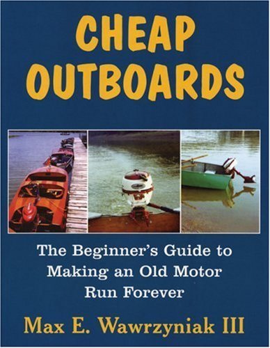 Cheap Outboards: The Beginner's Guide to Making an Old Motor Run Forever by Wawrzyniak, Max (June 1, 2006) Paperback