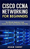 Cisco CCNA Networking For Beginners: 3rd Edition: The Ultimate Beginners Crash Course To Learn Cisco Quickly And Easily (CCNA, Networking, IT Security, ITSM) (English Edition)