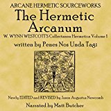 The Hermetic Arcanum W. Wynn Westcott's Collectanea Hermetica Volume 1
