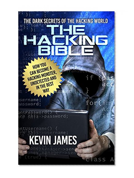 THE HACKING BIBLE: The Dark secrets of the hacking world: How you can become a Hacking Monster, Undetected and in the best way