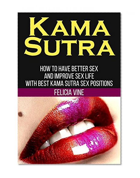 Kama Sutra: How to Have Better Sex and Improve Sex Life with Best Kama Sutra Sex Positions (Kama Sutra For Beginners - Sex Positions - Sex in Marriage)