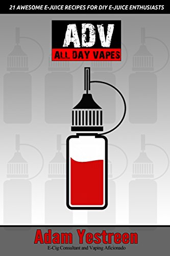 EJuice Recipes: All Day Vapes: 21 Awesome E-Juice Recipes For Your Electronic Cigarette, E-Hookah and G-Pen