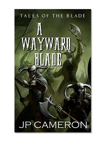 A Wayward Blade: An Adult Action and Adventure Fantasy novel (Tales of the Blade Book 1)
